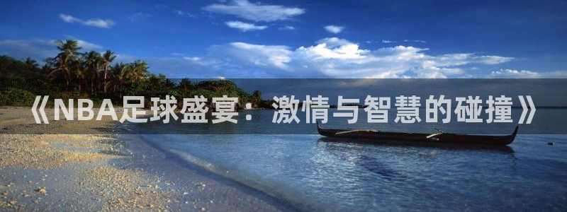 《NBA足球盛宴：激情与智慧的碰撞》