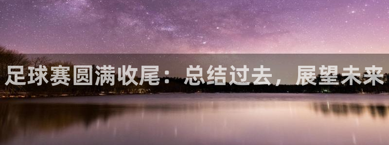 足球赛圆满收尾：总结过去，展望未来