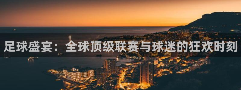 足球盛宴：全球顶级联赛与球迷的狂欢时